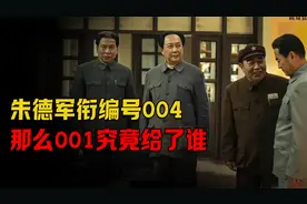朱德元帅授衔编号仅是004，001到底是谁？视频封面