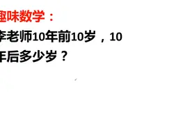 搞不懂了，李老师10年前10岁，10年后多少岁？视频封面