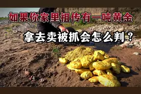 如果你家里祖传有一吨黄金，为何不能拿去卖？被抓会有什么后果？