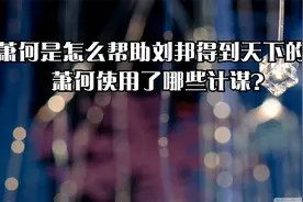 萧何是怎么帮助刘邦得到天下的？萧何使用了哪些计谋？视频封面