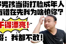 8岁男孩当街打脸成年人！“我为啥怕他？”豪哥：我都不敢！视频封面