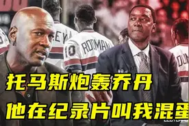 托马斯炮轰乔丹：他在纪录片叫我混蛋，我想得到公开道歉视频封面