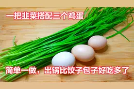一把韭菜搭配三个鸡蛋，简单一做，出锅一口一个，比包子饺子好吃