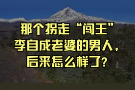 那个拐走“闯王”李自成老婆的男人，后来怎么样了？视频封面