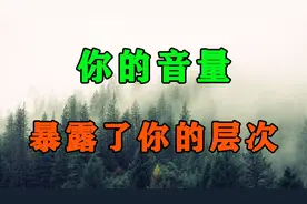 自古贵人话音低，一个人说话的音量，暴露了他的层次和性格！视频封面