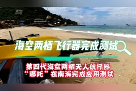 海空两栖飞行器，哪吒4在南海完成测试，全球首例，能上天能入海视频封面