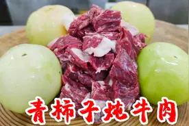 青柿子炖牛肉原来这么好吃，牛肉软嫩咸酸可口，看看大厨是咋做的