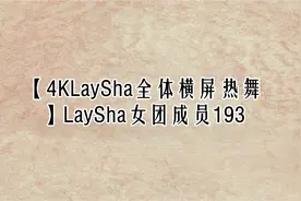 【4KLaySha全体横屏热舞】LaySha女团成员193【转载】视频封面