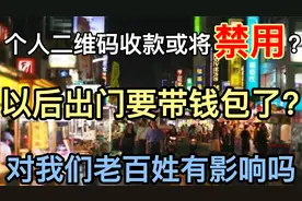 个人二维码收款或将被禁用？以后出门要带钱包？对老百姓影响大吗