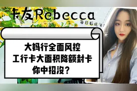 大妈行全面风控，工行卡大面积降额封卡，你中招没？