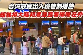 台湾放宽出入境管制措施，却独将大陆和港澳游客排除在外视频封面