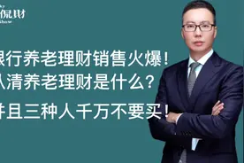 火爆的银行养老理财真安全吗？深入分析，这三种人千万不要买！视频封面