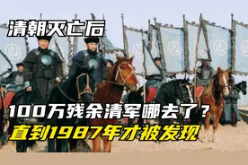 清朝灭亡后，100万残余清军哪去了？直到1987年才被发现视频封面