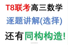 T8联考数学试卷逐题讲解——选择题篇，仍然有同构构造视频封面
