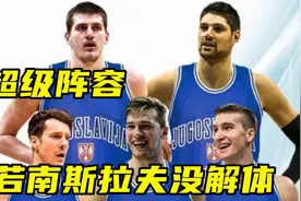 若南斯拉夫没解体，阵容有多强大？约基奇+东契奇史诗级内外组合视频封面