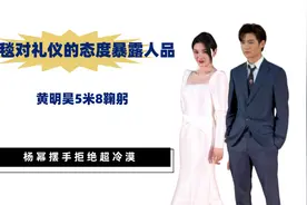 红毯对礼仪的态度暴露人品，黄明昊5米8鞠躬，杨幂摆手拒绝超冷漠视频封面