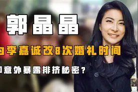 “遭受蒙骗”郭晶晶：为李嘉诚改8次婚礼时间，意外暴露排挤秘密视频封面