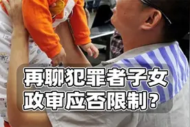 再聊犯罪人员子女受限：不认同套用罪责逻辑，建议讨论改进完善视频封面