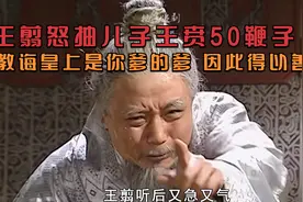王翦怒抽儿子王贲50鞭子，教诲皇上是你爹的爹，王翦因此得以善终视频封面