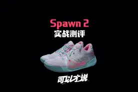 Spawn 2实战测评：颜值爆表性价比超高的备胎神鞋视频封面