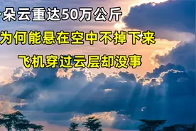 一朵云重达50万公斤，为何能悬在空中不掉落，飞机穿过云层却没事视频封面