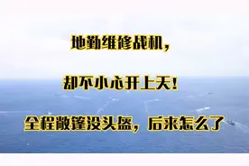地勤维修战机，却不小心开上天！全程敞篷没头盔，后来怎么了视频封面