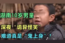 湖南10岁男童行为“瘆人”！深夜发出诡怪笑！难道是“鬼上身”？视频封面