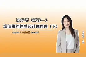 税务师知识点：增值税的性质及计税原理（下）视频封面