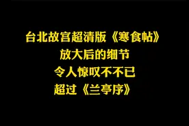 台北故宫超清版《寒食帖》，放大后的细节，令人叹服不已视频封面