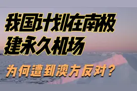 我国计划在南极建永久机场，为何遭到澳方反对？还妄称抢其地盘？视频封面