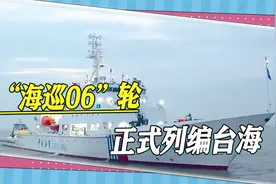 东南海上交通的喜讯：“海巡06”轮正式列编台海，台湾却非常紧张视频封面