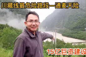 318最危险路段通麦天险，曾经14公里开2小时，15亿打造后怎样了？视频封面