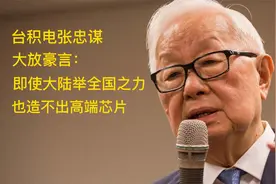 台积电张忠谋大放豪言：有钱难买技术，大陆造不出高端芯片视频封面