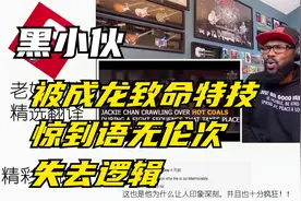 黑小伙看到成龙十大致命特技之后，开始语无伦次逻辑混乱视频封面