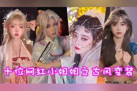 盘点十位网红小姐姐之古风变装！从此君王不早朝不无道理！视频封面