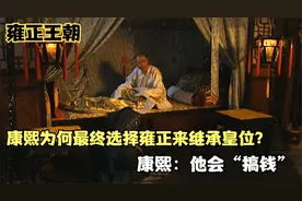 雍正王朝：康熙为何最终选择雍正来继承皇位？康熙：他会“搞钱”视频封面