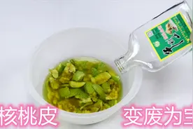 青核桃皮我从不扔，放白酒里一泡，厉害又实用，一年轻松省不少钱