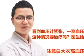 看到血压计紧张，一测血压就高，这种情况要治疗吗？医生给出建议视频封面