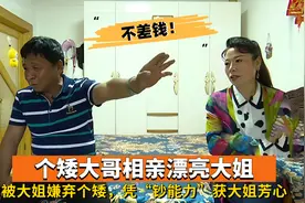 个矮大哥相亲漂亮大姐，被大姐嫌弃个矮，凭“钞能力”获大姐芳心视频封面
