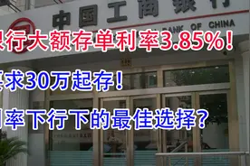 银行大额存单利率3.85%！要求30万起存，利率下行下的最佳选择？视频封面