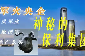 从“军火商”到地产巨头，护“兽首”布局长远，神秘的保利集团