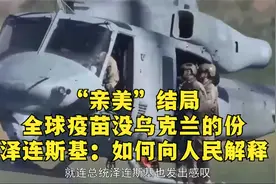 “亲美”结局，全球疫苗没乌克兰的份，泽连斯基：如何向人民解释视频封面