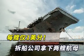 有啥内幕？拆船公司竟以每艘1美分！拿下美军两艘退役大航母视频封面