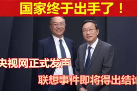 国家终于出手了，央视发声直击国企私有化，联想事件迎来终章！视频封面