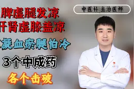 脾虚腿发凉，肝肾虚膝盖凉，寒凝血瘀腿怕冷，3个中成药各个击破视频封面