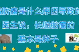脂肪瘤是什么原因导致的？医生说：长脂肪瘤的，基本是胖子视频封面
