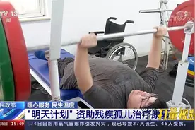 民政部：“明天计划”资助残疾孤儿治疗康复视频封面