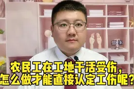 农民工在工地干活受伤，怎么做才能直接认定工伤呢？视频封面
