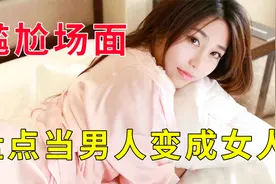 盘点当男人变成女人的尴尬场面，如果你变成女人了你会做什么？视频封面