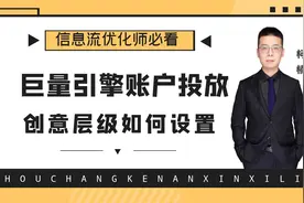 巨量引擎广告投放「创意层级」如何设置？【实操教程】视频封面